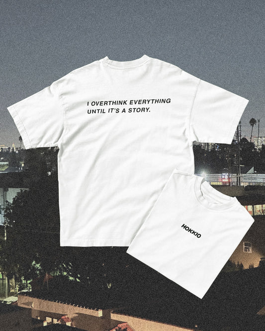 I OVERTHINK EVERYTHING UNTIL IT’S A STORY.